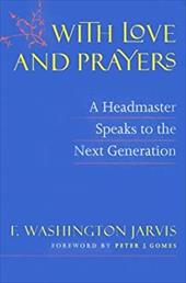 With Love and Prayers: A Headmaster Speaks to the Next Generation With Love and Prayers: A Headmaster Speaks to the Next Generation