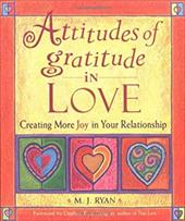 Attitudes of Gratitude in Love: Creating More Joy in Your Relationship Attitudes of Gratitude in Love: Creating More Joy in Your Relationship