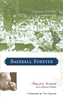 Baseball Forever: Reflections on 60 Years in the Game Ralph Kiner, Danny Peary and Tom Seaver
