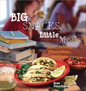 Big Snacks, Little Meals: After School, Dinnertime, Anytime Big Snacks, Little Meals: After School, Dinnertime, Anytime