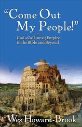 Come Out, My People!: God's Call Out of Empire in the Bible and Beyond Come Out, My People!: God's Call Out of Empire in the Bible and Beyond