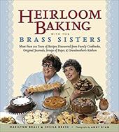Heirloom Baking with the Brass Sisters: More Than 100 Years of Recipes Discovered from Family Cookbooks, Original Journals, Scraps Heirloom Baking with the Brass Sisters: More Than 100 Years of Recipes Discovered from Family Cookbooks, Original Journals, Scraps