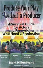 How to Produce a Play Without a Producer: A Survival Guide for Actors and Playwrights How to Produce a Play Without a Producer: A Survival Guide for Actors and Playwrights