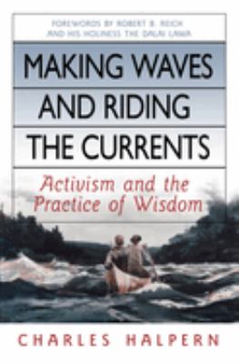 Making Waves and Riding the Currents: Activism and the Practice of Wisdom (BK Currents (Hardcover)) Charles Halpern, Robert B Reich and His Holiness the Dalai Lama