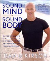Sound Mind Sound Body: David Kirsch's Ultimate 6-Week Fitness Transformation for Men and Women Sound Mind Sound Body: David Kirsch's Ultimate 6-Week Fitness Transformation for Men and Women