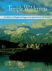 Temple Wilderness: A Collection of Thoughts and Images on Our Spiritual Bond with the Earth Temple Wilderness: A Collection of Thoughts and Images on Our Spiritual Bond with the Earth
