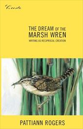 The Dream of the Marsh Wren: Writing as Reciprocal Creation The Dream of the Marsh Wren: Writing as Reciprocal Creation