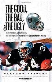 The Good, the Bad, & the Ugly Oakland Raiders: Heart-Pounding, Jaw-Dropping, and Gut-Wrenching Moments from Oakland Raiders Histor The Good, the Bad, & the Ugly Oakland Raiders: Heart-Pounding, Jaw-Dropping, and Gut-Wrenching Moments from Oakland Raiders Histor