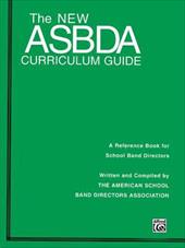 The New Asbda Curriculum Guide: A Reference Book for School Band Directors The New Asbda Curriculum Guide: A Reference Book for School Band Directors