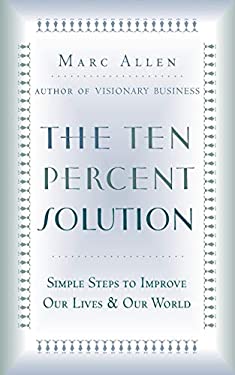 The Ten Percent Solution: Simple Steps to Improve Our Lives and Our World Marc Allen