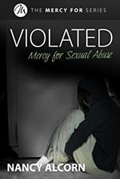 Violated: Mercy for Sexual Abuse Violated: Mercy for Sexual Abuse