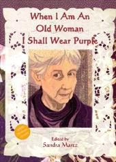 When I Am an Old Woman I Shall Wear Purple When I Am an Old Woman I Shall Wear Purple