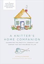 A Knitter's Home Companion: A Heartwarming Collection of Stories, Patterns, and Recipes A Knitter's Home Companion: A Heartwarming Collection of Stories, Patterns, and Recipes