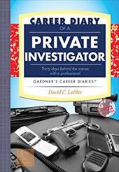 Career Diary of a Private Investigator: Thirty Days Behind the Scenes with a Professional Career Diary of a Private Investigator: Thirty Days Behind the Scenes with a Professional