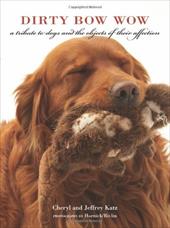 Dirty Bow Wow: A Tribute to Dogs and the Objects of Their Affection Dirty Bow Wow: A Tribute to Dogs and the Objects of Their Affection