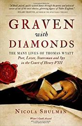 Graven with Diamonds: The Many Lives of Thomas Wyatt: Poet, Lover, Statesman and Spy in the Court of Henry VIII Graven with Diamonds: The Many Lives of Thomas Wyatt: Poet, Lover, Statesman and Spy in the Court of Henry VIII