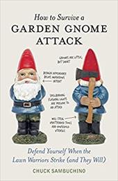 How to Survive a Garden Gnome Attack: Defend Yourself When the Lawn Warriors Strike (and They Will) How to Survive a Garden Gnome Attack: Defend Yourself When the Lawn Warriors Strike (and They Will)