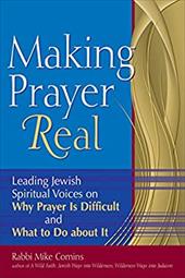 Making Prayer Real: Leading Jewish Spiritual Voices on Why Prayer Is Difficult and What to Do about It Making Prayer Real: Leading Jewish Spiritual Voices on Why Prayer Is Difficult and What to Do about It