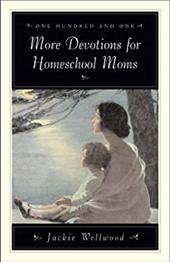 One Hundred and One More Devotions for Homeschool Moms One Hundred and One More Devotions for Homeschool Moms
