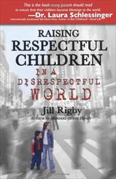 Raising Respectful Children in a Disrespectful World Raising Respectful Children in a Disrespectful World