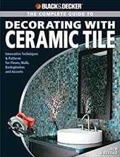 The Complete Guide to Decorating with Ceramic Tile: Innovative Techniques & Patterns for Floors, Walls, Backsplashes & Accents The Complete Guide to Decorating with Ceramic Tile: Innovative Techniques & Patterns for Floors, Walls, Backsplashes & Accents