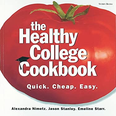 The Healthy College Cookbook: Quick. Cheap. Easy. Alexandra Nimetz, Jason Stanley and Emeline Starr