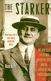 The Starker: Big Jack Zelig, the Becker-Rosenthal Case, and the Advent of the Jewish Gangster The Starker: Big Jack Zelig, the Becker-Rosenthal Case, and the Advent of the Jewish Gangster