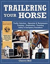 Trailering Your Horse: A Visual Guide to Safe Training and Traveling Trailering Your Horse: A Visual Guide to Safe Training and Traveling