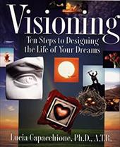 Visioning: Ten Steps to Designing the Life of Your Dreams Visioning: Ten Steps to Designing the Life of Your Dreams