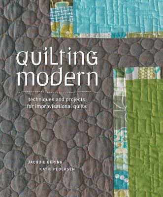 Quilting Modern: Techniques and Projects for Improvisational Quilts 9781596683877