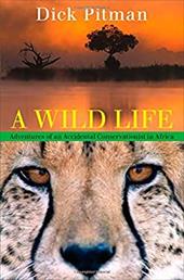 A Wild Life: Adventures of an Accidental Conservationist in Africa A Wild Life: Adventures of an Accidental Conservationist in Africa