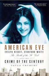 American Eve: Evelyn Nesbit, Stanford White, the Birth of the "It" Girl, and the Crime of the Century American Eve: Evelyn Nesbit, Stanford White, the Birth of the "It" Girl, and the Crime of the Century