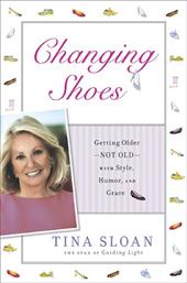 Changing Shoes: Getting Older--Not Old--With Style, Humor, and Grace Changing Shoes: Getting Older--Not Old--With Style, Humor, and Grace