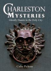 Charleston Mysteries: Ghostly Haunts in the Holy City Charleston Mysteries: Ghostly Haunts in the Holy City