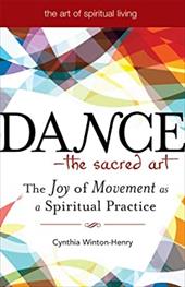 Dance - The Sacred Art: The Joy of Movement as a Spiritual Practice Dance - The Sacred Art: The Joy of Movement as a Spiritual Practice