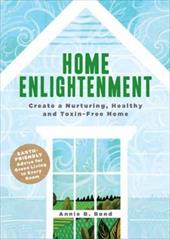 Home Enlightenment: Create a Nurturing, Healthy, and Toxin-Free Home Home Enlightenment: Create a Nurturing, Healthy, and Toxin-Free Home
