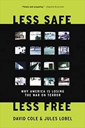Less Safe, Less Free: Why America Is Losing the War on Terror Less Safe, Less Free: Why America Is Losing the War on Terror