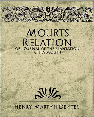 Mourt's Relation or Journal of the Plantation at Plymouth with an Introduction and Notes Henry Martyn Dexter
