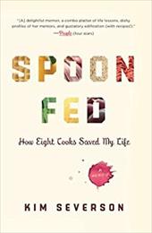 Spoon Fed: How Eight Cooks Saved My Life Spoon Fed: How Eight Cooks Saved My Life