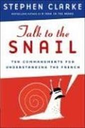 Talk to the Snail: Ten Commandments for Understanding the French Talk to the Snail: Ten Commandments for Understanding the French