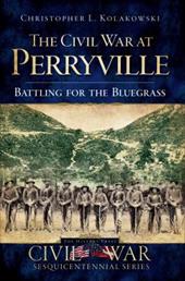 The Civil War at Perryville: Battling for the Bluegrass The Civil War at Perryville: Battling for the Bluegrass