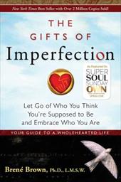 The Gifts of Imperfection: Let Go of Who You Think You're Supposed to Be and Embrace Who You Are The Gifts of Imperfection: Let Go of Who You Think You're Supposed to Be and Embrace Who You Are
