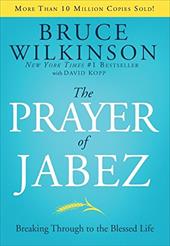 The Prayer of Jabez: Breaking Through to the Blessed Life The Prayer of Jabez: Breaking Through to the Blessed Life