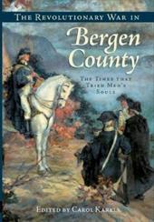 The Revolutionary War in Bergen County: The Times That Tried Men's Souls The Revolutionary War in Bergen County: The Times That Tried Men's Souls