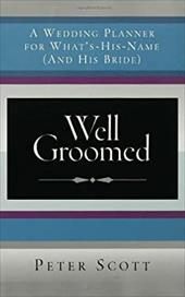 Well Groomed: A Wedding Planner for What's-His-Name (and His Bride) Well Groomed: A Wedding Planner for What's-His-Name (and His Bride)