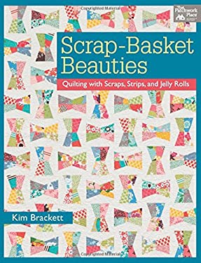 Scrap-basket Beauties: Quilting with Scraps, Strips, and Jelly Rolls 9781604681963