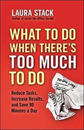 What to Do When There's Too Much to Do: Reduce Tasks, Increase Results, and Save 90 a Minutes Day What to Do When There's Too Much to Do: Reduce Tasks, Increase Results, and Save 90 a Minutes Day