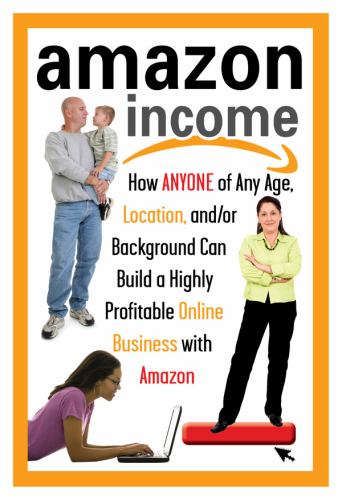 Amazon Income: How Anyone of Any Age, Location, and/or Background Can Build a Highly Profitable Online Business With Amazon Sharon Cohen and Richard Geller