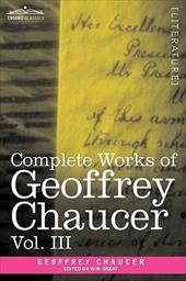 Complete Works of Geoffrey Chaucer, Vol. III: The House of Fame: The Legend of Good Women, the Treatise on the Astrolabe with an A