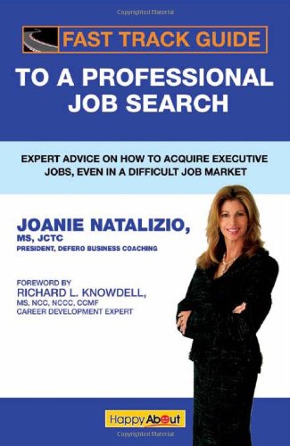 Fast Track Guide to a Professional Job Search: Expert Advice on How to Acquire Executive Jobs, Even in a Difficult Job Market Joanie Natalizio and Richard Knowdell